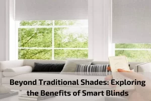 Read more about the article Beyond Traditional Shades: Exploring the Benefits of Smart Blinds