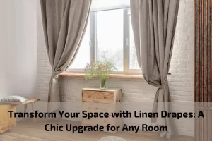 Read more about the article Elevate Your Home Décor with Linen Curtains: A Timeless Touch of Elegance