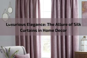 Read more about the article Luxurious Elegance: The Allure of Silk Curtains in Home Décor