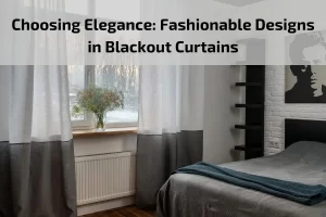 Read more about the article Choosing Elegance: Fashionable Designs in Blackout Curtains