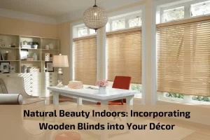 Read more about the article Natural Beauty Indoors: Incorporating Wooden Blinds into Your Décor