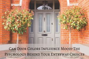 Can Door Colors Influence Mood? The Psychology Behind Your Entryway Choices